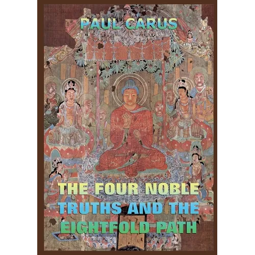 The Four Noble Truths And The Eightfold Path: Historically Annotated Edition