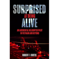 Surprised at Being Alive: An Accidental Helicopter Pilot in Vietnam and Beyond