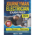 Journeyman Electrician Exam Prep: From STRESS to SUCCESS: Master Every Question with Comprehensive Walkthroughs and a Failproof Decoding Technique for