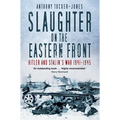 Slaughter on the Eastern Front: Hitler and Stalin's War 1941-1945