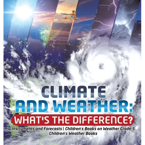 Climate and Weather: What's the Difference? Instruments and Forecasts Children's Books on Weather Grade 5 Children's Weather Books