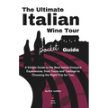 The Ultimate Italian Wine Tour Pocket Guide: A Simple Guide to the Best Italian Vineyard Experiences, from Tours and Tastings to Choosing the Right Tr
