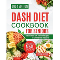 Dash Diet Cookbook for Seniors: The Ultimate Low Sodium Recipes to Lower Blood Pressure