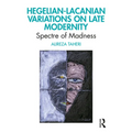 Hegelian-Lacanian Variations on Late Modernity: Spectre of Madness