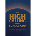 The High Calling of the Sons of God: The Mystery of the Bride of Christ and the Sons of God.