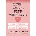Live, Laugh, Find True Love: A Step-By-Step Guide to Finding a Meaningful Relationship