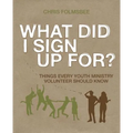 What Did I Sign Up For?: Things Every Youth Ministry Volunteer Should Know