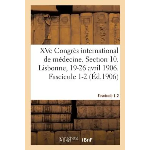 Xve Congrès International de Médecine. Section 10. Lisbonne, 19-26 Avril 1906. Fascicule 1-2