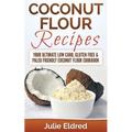 Coconut Flour Recipes: Your Ultimate Low Carb, Gluten Free & Paleo Friendly Coconut Flour Cookbook