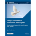 Simple Solutions to Complex Catastrophes: Dialectics of Peace, Climate, Finance, and Health