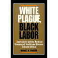 White Plague, Black Labor: Tuberculosis and the Political Economy of Health and Disease in South Africa