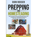 Prepping and Homesteading: What You Need to Know to Be Self-Reliant When STHF, Including Tips on Stockpiling, Growing Your Own Food, and Living O
