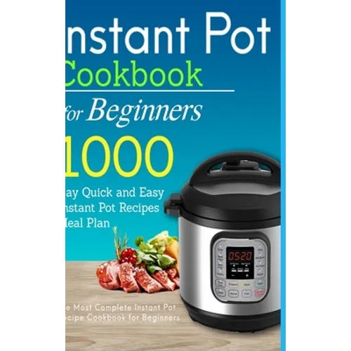 Instant Pot Cookbook for Beginners: 1000 Day Quick and Easy Instant Pot Recipes Meal Plan: The Most Complete Instant Pot Recipe Cookbook for Beginners