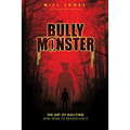 The Bully Monster: The Art of Bullying and How to Eradicate It