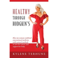 Healthy Through Hodgkin's: How one woman combined conventional medicine with natural methods to cure her cancer and support her body.