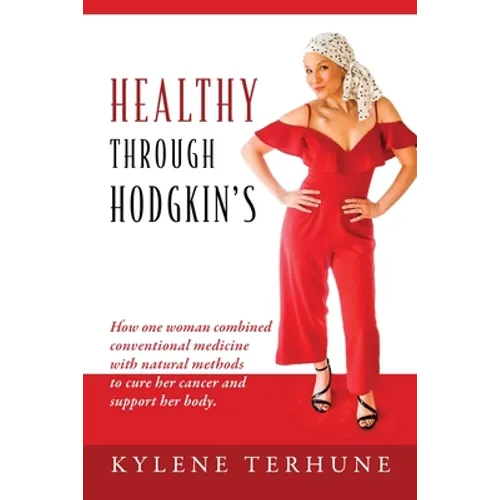 Healthy Through Hodgkin's: How one woman combined conventional medicine with natural methods to cure her cancer and support her body.