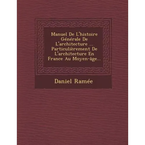 Manuel De L'histoire Générale De L'architecture ... Particulièrement De L'architecture En France Au Moyen-âge...
