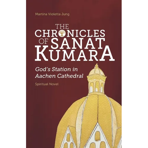 The Chronicles of SANAT KUMARA: GOD's Station in Aachen Cathedral