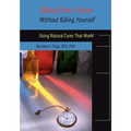 Killing Your Cancer Without Killing Yourself: The Natural Cure That Works!