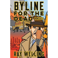 Byline for the Dead: A Novel of Labor, Conspiracy, a Bloody Uprising and Two Ambitious Journalists