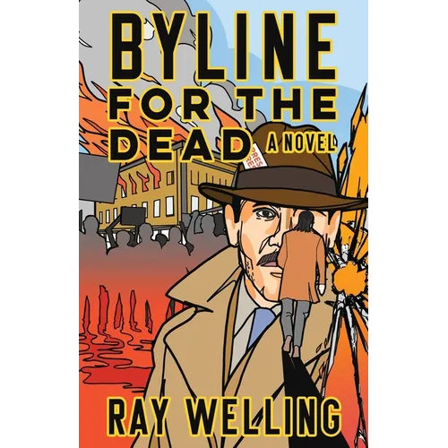 Byline for the Dead: A Novel of Labor, Conspiracy, a Bloody Uprising and Two Ambitious Journalists