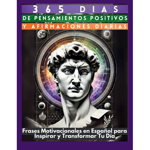 365 Días de Pensamientos Positivos y Afirmaciones Diarias: Frases Motivacionales en Español para Inspirar y Transformar Tu Día