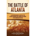 The Battle of Atlanta: A Captivating Guide to a Battle of the Atlanta Campaign That Changed the Course of the American Civil War
