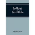 Sand-Buried Ruins Of Khotan: Personal Narrative Of A Journey Of Archaeological And Geographical Exploration In Chinese Turkestan