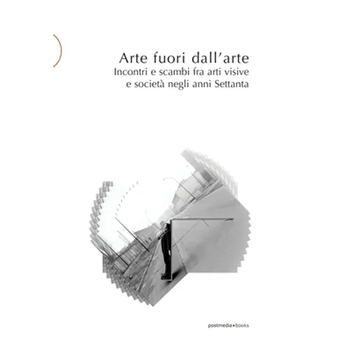 Arte fuori dall'arte: Incontri e scambi fra arti visive e società negli anni Settanta