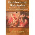 Rico's Irreverent Bible Studies: Fifteen Outrageous Lessons You Never Learned in Sunday School