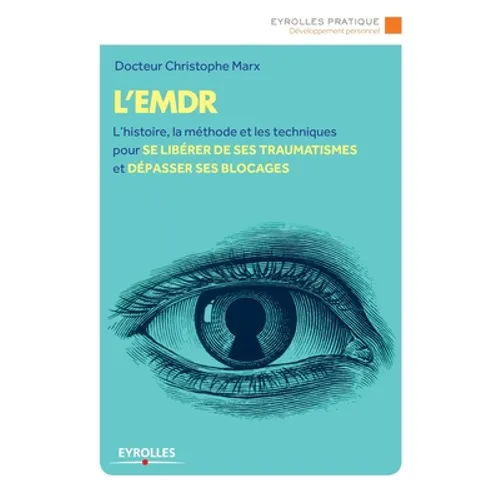 L'Emdr: L'histoire, la méthode et les techniques pour se libérer de ses traumatismes et dépasser ses bLocages