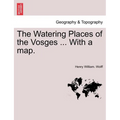 The Watering Places of the Vosges ... with a Map.