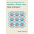 Reconstructing the Variant Generation Process of Hadith: Based on the Quantitative and the Isnād-Cum-Matn Analysis