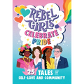 Rebel Girls Celebrate Pride: 25 Tales of Self-Love and Community: 25 Tales of Self-Love and Community