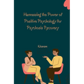 Harnessing the Power of Positive Psychology for Psychosis Recovery