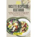 Easy Raclette Recipes For Vegetarian: Indulge in Vegetarian Delights With Easy Raclette Recipes for Effortless Gourmet Creations.