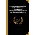 Donau-Bulgarien und der Balkan. Historisch-geographisch-ethnographisch Reisestudien am den Jahren 1860-1875.