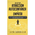 La Ley de Atracción, Autoconfianza & Empatía: Descubre Cómo Superar la Ansiedad Social, Controla tus Emociones y Logra una Completa Sanación Emocional