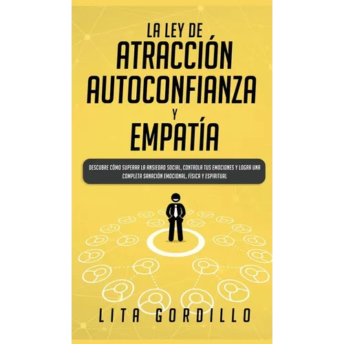 La Ley de Atracción, Autoconfianza & Empatía: Descubre Cómo Superar la Ansiedad Social, Controla tus Emociones y Logra una Completa Sanación Emocional