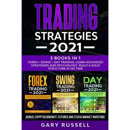 Trading Strategies 2021: 3 Books in 1. Forex + Swing + Day Trading. Learn Advanced Strategies And Psychology. Build a Solid Structure In No Tim