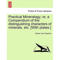 Practical Mineralogy; Or, a Compendium of the Distinguishing Characters of Minerals, Etc. [With Plates.]