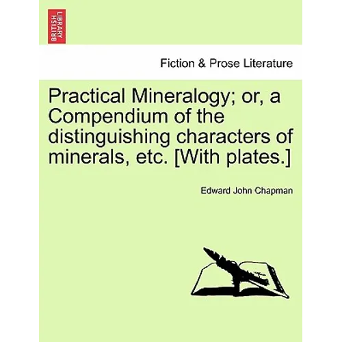 Practical Mineralogy; Or, a Compendium of the Distinguishing Characters of Minerals, Etc. [With Plates.]