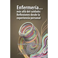 Enfermería... más allá del cuidado: Reflexiones desde la experiencia personal