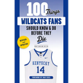 100 Things Wildcats Fans Should Know & Do Before They Die