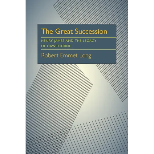 The Great Succession: Henry James and the Legacy of Hawthorne