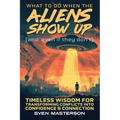 What to Do When the Aliens Show Up (and Even If They Don't): Timeless Wisdom For Transforming Conflicts Into Confidence & Connection