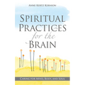 Spiritual Practices for the Brain: Caring for Mind, Body, and Soul