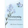 Overcoming Thyroid Cancer: A comprehensive guide to living in wellness