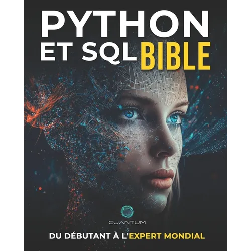 Python et SQL Bible: Du Débutant à l'Expert Mondial: Exploitez pleinement le potentiel de l'analyse et de la manipulation de données en maîtrisant Pyt