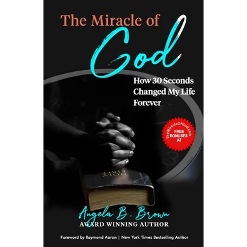 The Miracle of God: How 30 Seconds Changed My Life Forever